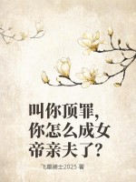叫你顶罪，你怎么成女帝亲夫了？